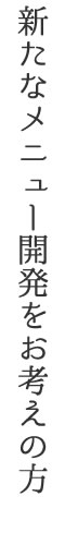 新たなメニュー開発をお考えの方